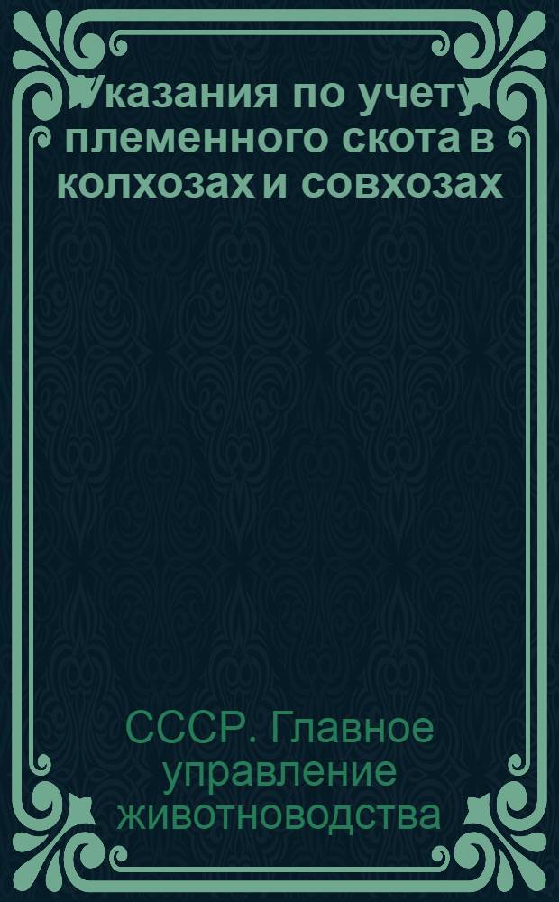 Указания по учету племенного скота в колхозах и совхозах : Утв. 7/VII 1950 г