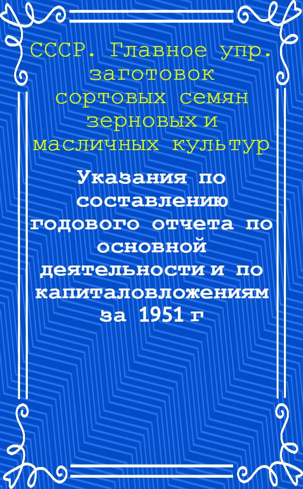 Указания по составлению годового отчета по основной деятельности и по капиталовложениям за 1951 г.
