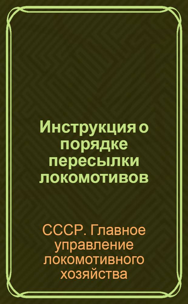 Инструкция о порядке пересылки локомотивов (паровозов, тепловозов, электровозов и моторвагонных секций) : Утв. 4/VIIII 1952 г.