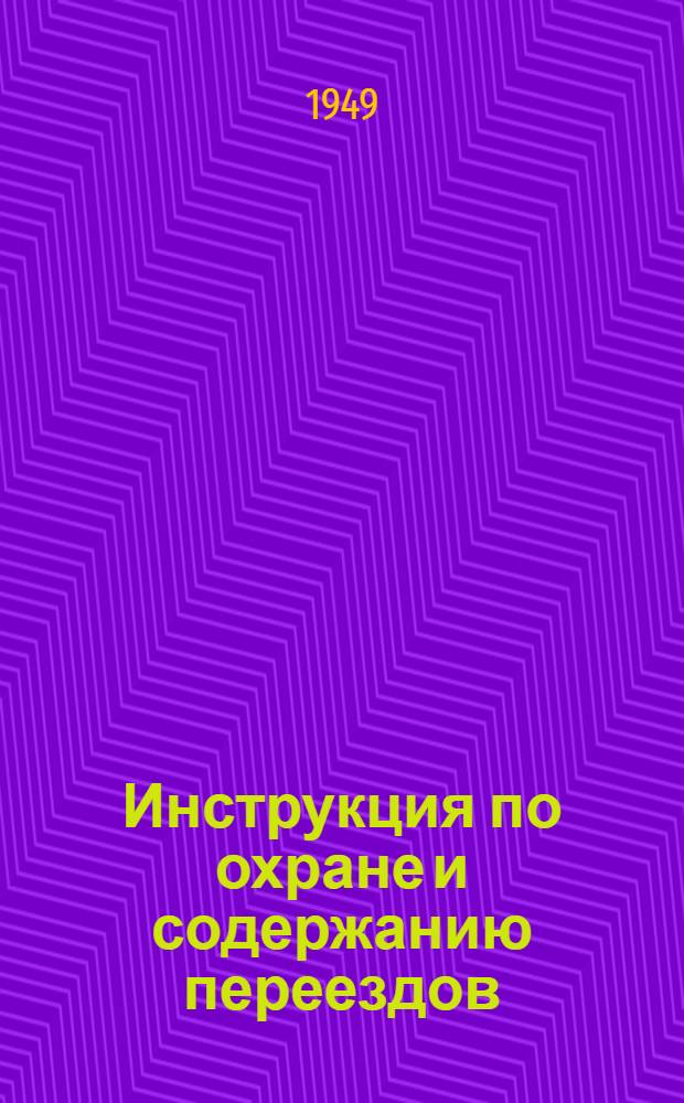 Инструкция по охране и содержанию переездов : Утв. 10/IX 1949 г.