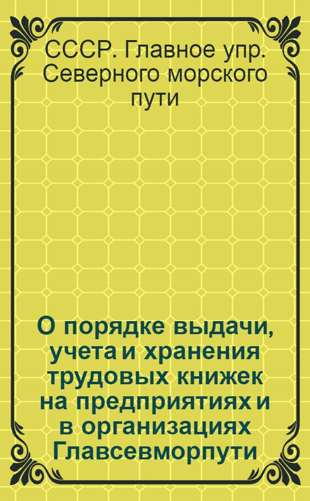 О порядке выдачи, учета и хранения трудовых книжек на предприятиях и в организациях Главсевморпути : Сборник материалов