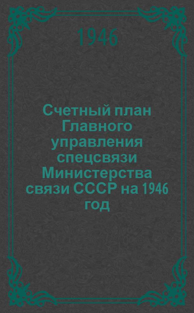 Счетный план Главного управления спецсвязи Министерства связи СССР на 1946 год