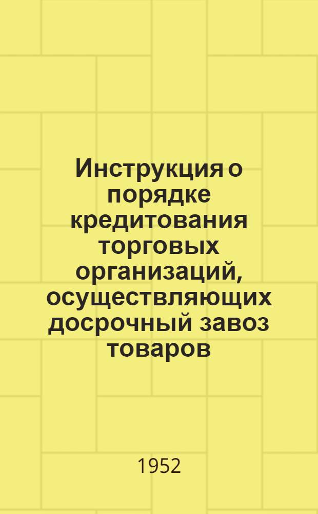 Инструкция о порядке кредитования торговых организаций, осуществляющих досрочный завоз товаров. № 30. 25 августа 1952 г.