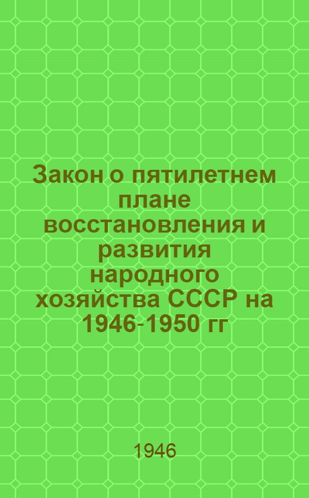 Закон о пятилетнем плане восстановления и развития народного хозяйства СССР на 1946-1950 гг.