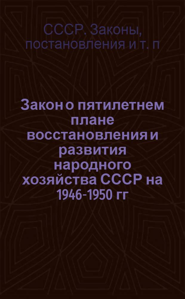 Закон о пятилетнем плане восстановления и развития народного хозяйства СССР на 1946-1950 гг.