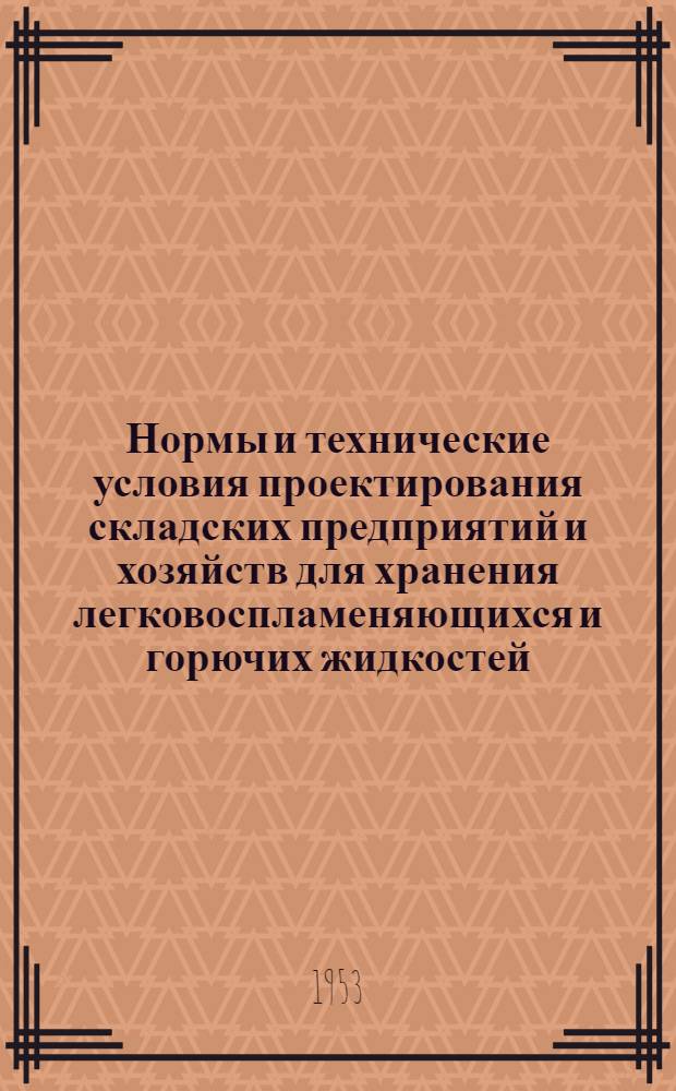 Нормы и технические условия проектирования складских предприятий и хозяйств для хранения легковоспламеняющихся и горючих жидкостей (Н108-53)