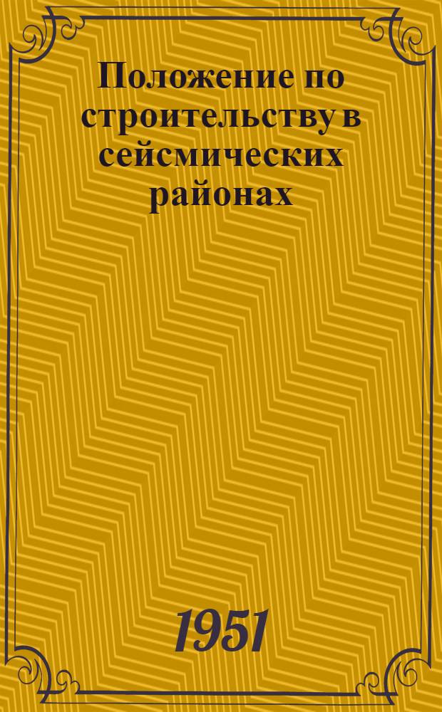 Положение по строительству в сейсмических районах (ПСП-101-51) : Утв. 27/VI 1951 г