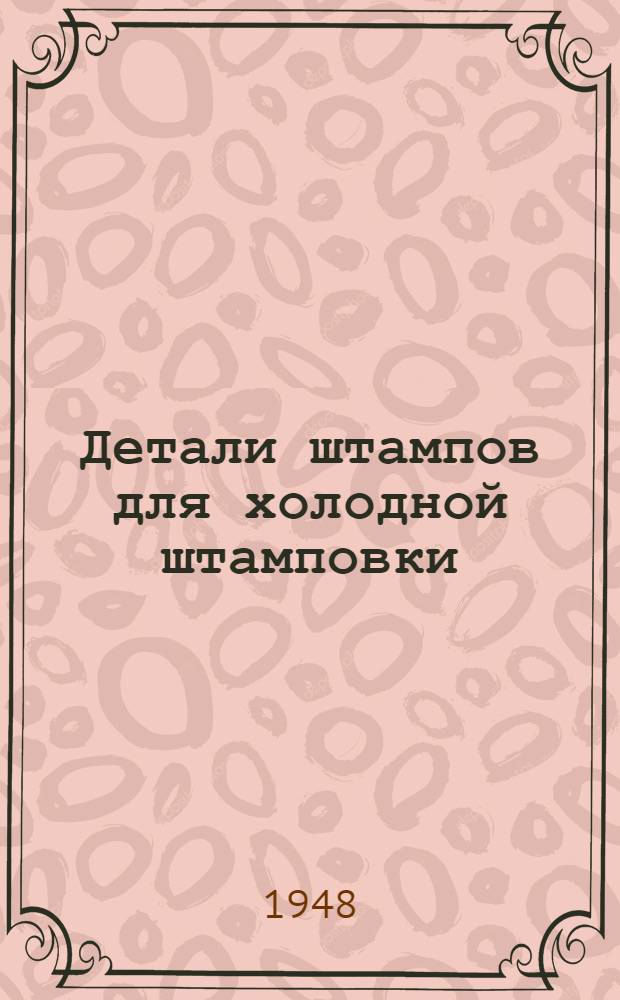 Детали штампов для холодной штамповки : Утв. Техн. отд. М-ва
