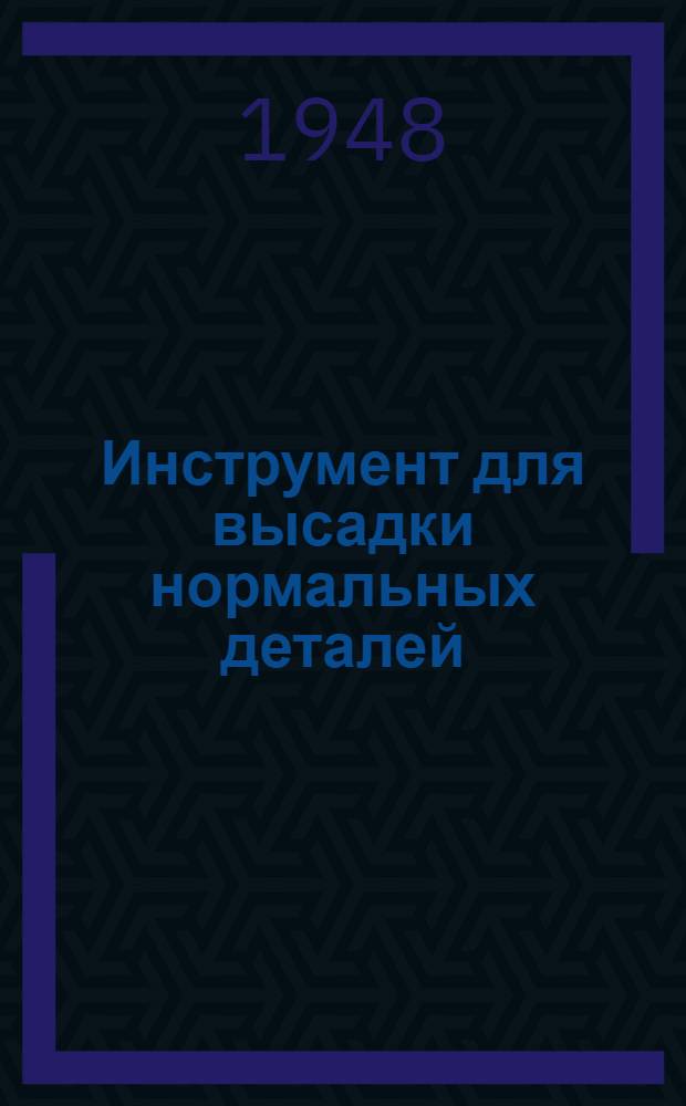 Инструмент для высадки нормальных деталей (заклепок, винтов, болтов) : Утв. Техн. отд. М-ва