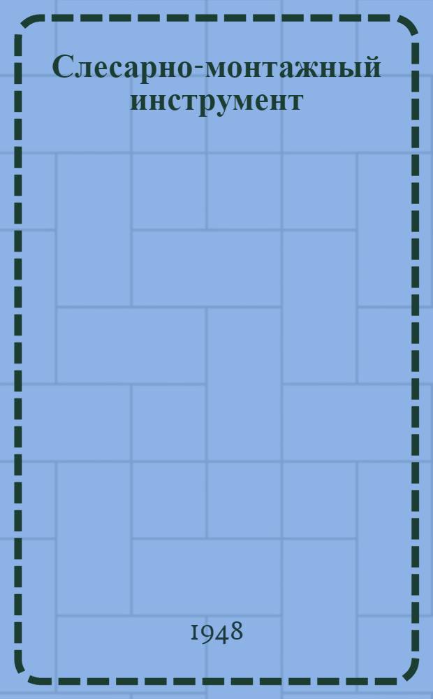 Слесарно-монтажный инструмент : Утв. Техн. отд. М-ва