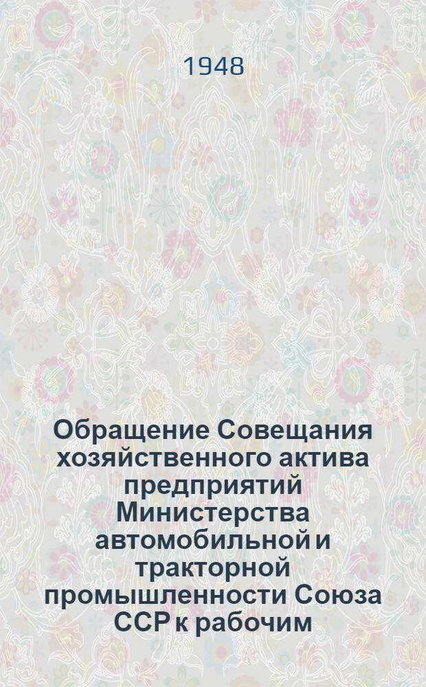 Обращение Совещания хозяйственного актива предприятий Министерства автомобильной и тракторной промышленности Союза ССР к рабочим, работницам, инженерам, мастерам, техникам, служащим, руководителям заводов, научно-исследовательских институтов, проектных организаций и центрального аппарата Министерства