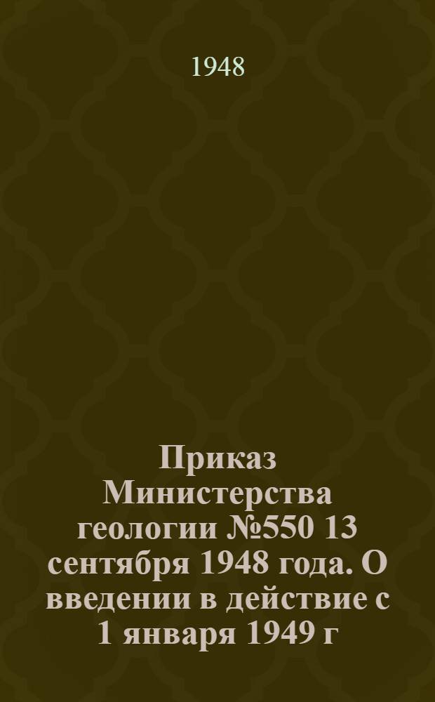 Приказ Министерства геологии № 550 13 сентября 1948 года. О введении в действие с 1 января 1949 г. "Основных положений по учету производства в геологических организациях" [и текст "Основных положений"