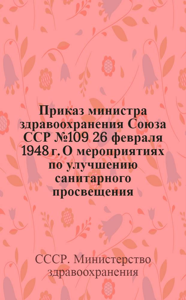 Приказ министра здравоохранения Союза ССР № 109 26 февраля 1948 г. О мероприятиях по улучшению санитарного просвещения