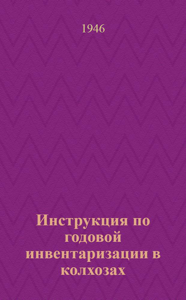 Инструкция по годовой инвентаризации в колхозах : Утв. 13/XI-1938 г