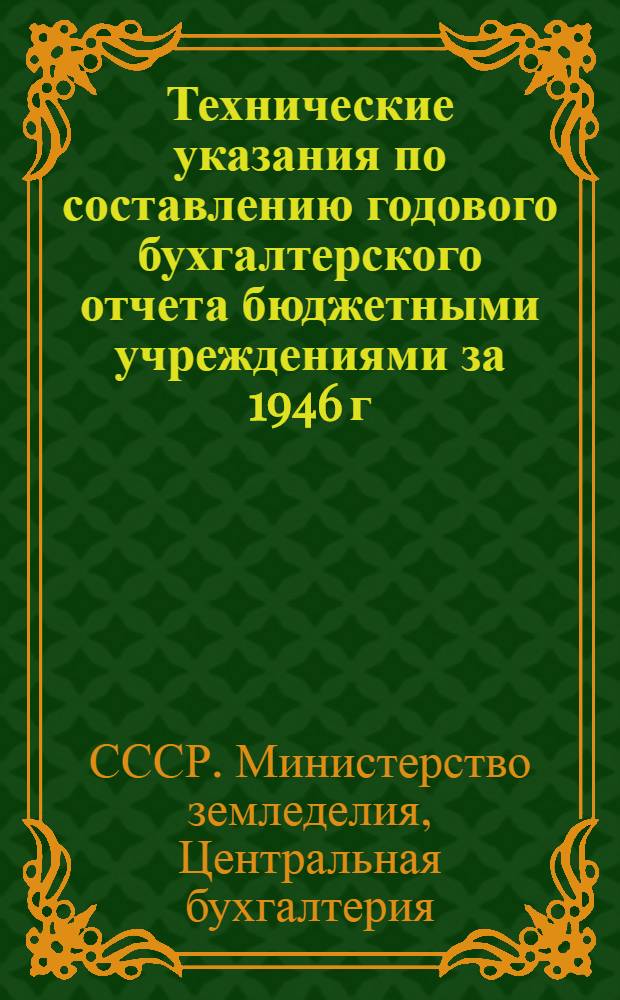 Технические указания по составлению годового бухгалтерского отчета бюджетными учреждениями [за 1946 г.]