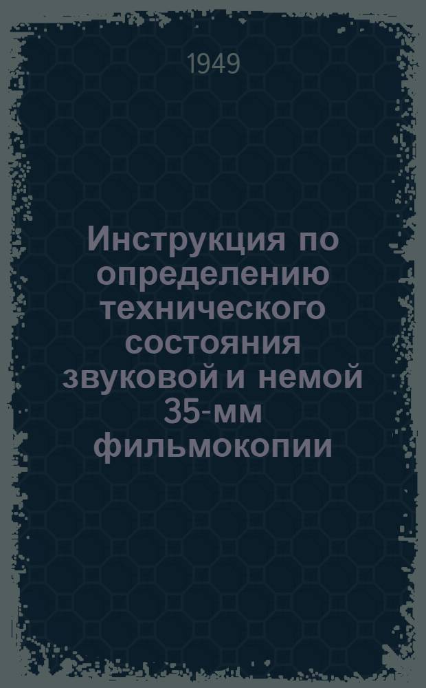 Инструкция по определению технического состояния звуковой и немой 35-мм фильмокопии : Утв. Ком. по делам кинематографии при СНК СССР 7/VI 1940 г.
