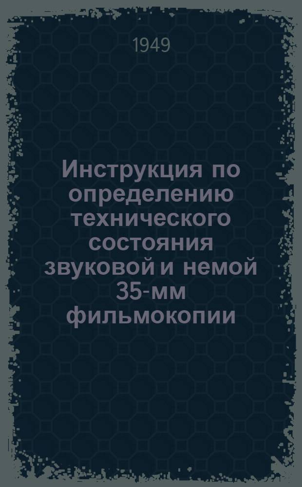 Инструкция по определению технического состояния звуковой и немой 35-мм фильмокопии : Утв. Ком. по делам кинематографии при СНК СССР 7/VI 1940 г.