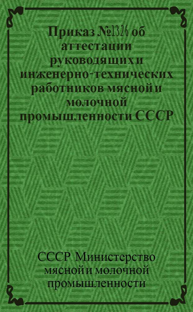 Приказ № 1326 об аттестации руководящих и инженерно-технических работников мясной и молочной промышленности СССР