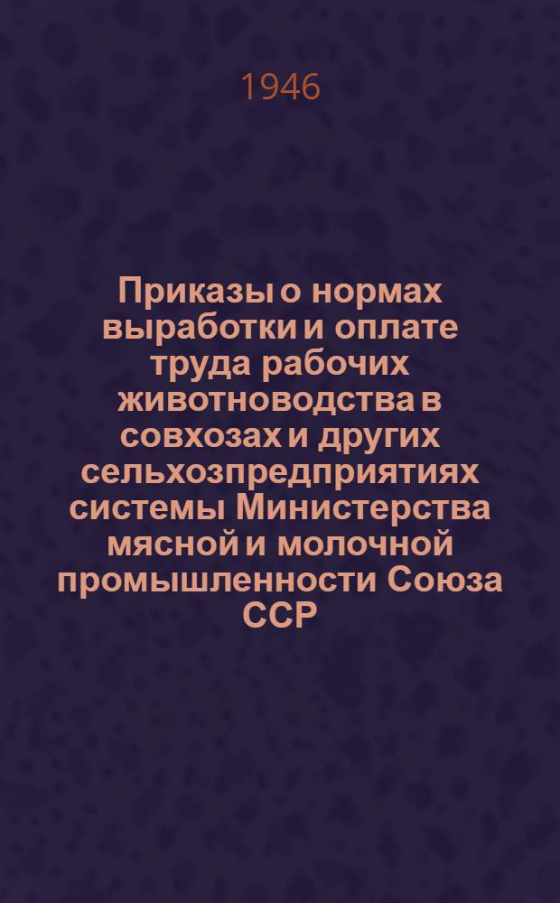 Приказы о нормах выработки и оплате труда рабочих животноводства в совхозах и других сельхозпредприятиях системы Министерства мясной и молочной промышленности Союза ССР