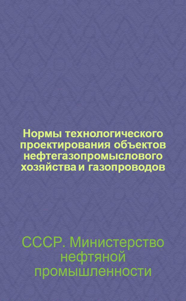 Нормы технологического проектирования объектов нефтегазопромыслового хозяйства и газопроводов : Утв. 16/X 1952 г