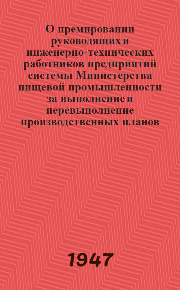 О премировании руководящих и инженерно-технических работников предприятий системы Министерства пищевой промышленности за выполнение и перевыполнение производственных планов : Приказ по М-ву пищевой пром-сти СССР № 637 от 19 сент. 1947 г