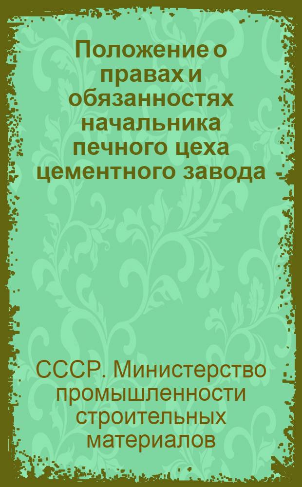 Положение о правах и обязанностях начальника печного цеха цементного завода : Утв. 18/IX 1952 г
