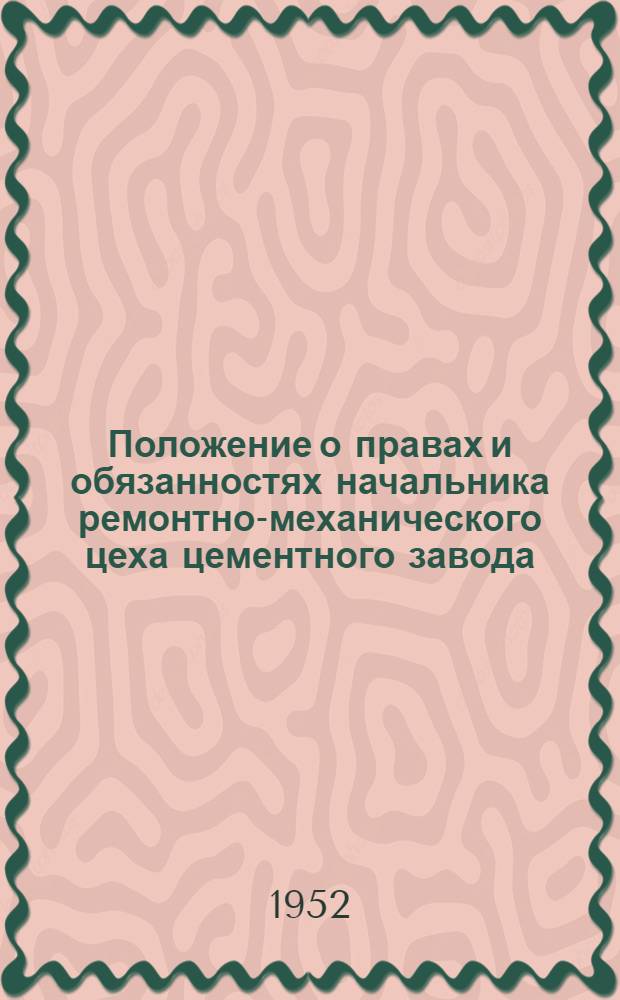 Положение о правах и обязанностях начальника ремонтно-механического цеха цементного завода : Утв. 30/IX 1952 г