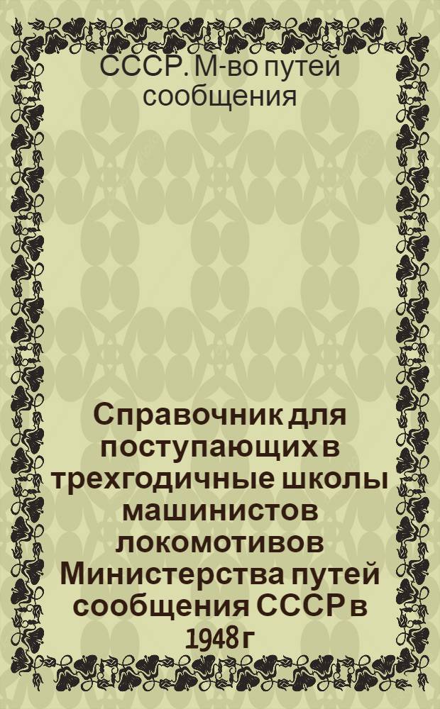 Справочник для поступающих в трехгодичные школы машинистов локомотивов Министерства путей сообщения СССР в 1948 г.