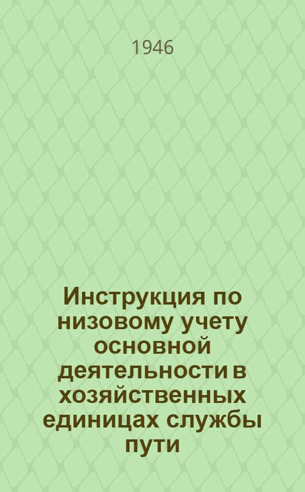 Инструкция по низовому учету основной деятельности в хозяйственных единицах службы пути : Утв. 6/V-1942 г.