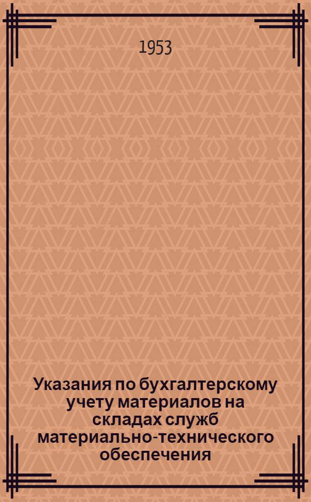 Указания по бухгалтерскому учету материалов на складах служб материально-технического обеспечения (НХ) железных дорог : Утв. 5/III 1953 г.