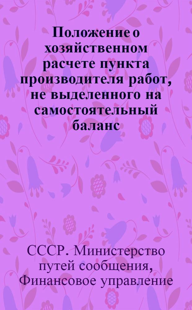 Положение о хозяйственном расчете пункта производителя работ, не выделенного на самостоятельный баланс : Утв. 20/VI 1953 г.
