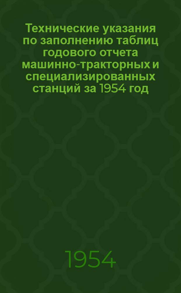 Технические указания по заполнению таблиц годового отчета машинно-тракторных и специализированных станций за 1954 год