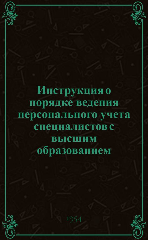 Инструкция о порядке ведения персонального учета специалистов с высшим образованием, работающих в системе Министерства совхозов СССР : Утв. 1/III 1954 г