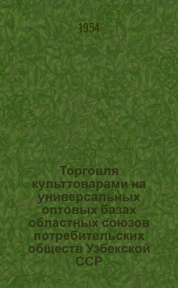 Торговля культтоварами на универсальных оптовых базах областных союзов потребительских обществ Узбекской ССР : [Метод. материалы]. Вып. 2