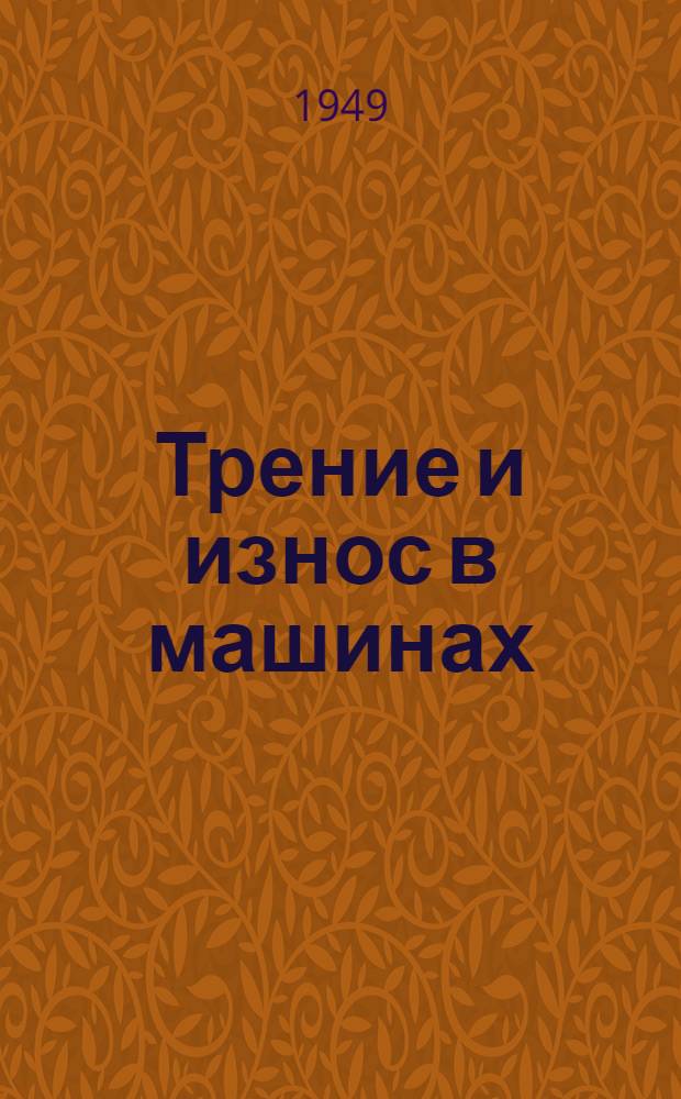 Трение и износ в машинах : Труды 2 Всесоюз. конференции по трению и износу в машинах Доклады. [Т.] 3 : Доклады
