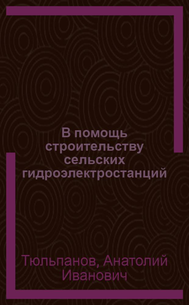 В помощь строительству сельских гидроэлектростанций : Вып. 1-