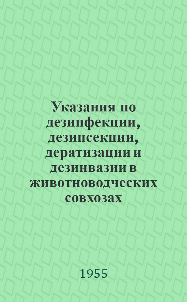 Указания по дезинфекции, дезинсекции, дератизации и дезинвазии в животноводческих совхозах : Утв. Вет. упр. Глав. упр. животноводства М-ва сельского хозяйства и заготовок СССР 25/VI 1953 г