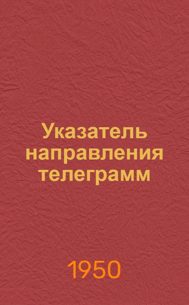 Указатель направления телеграмм : (По всем предприятиям связи Союза ССР, обрабатывающим телеграммы) Т. 1-2. Т. 1 : А - М