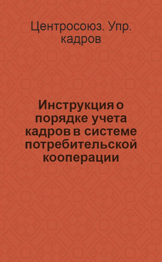Инструкция о порядке учета кадров в системе потребительской кооперации : Утв. 8/III 1952 г.