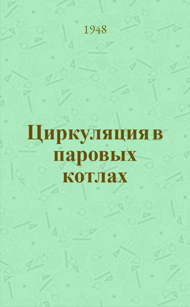 Циркуляция в паровых котлах : [Сборник статей]. Вып. 1 : [Дефекты циркуляции в крупных отечественных котлах предвоенной постройки. Температурные условия работы стенок горизонтального расположенных труб испаряющей поверхности нагрева паровых котлов]