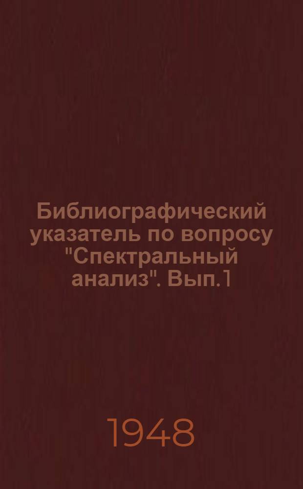 Библиографический указатель по вопросу "Спектральный анализ". [Вып. 1] : 1940-1946 годы