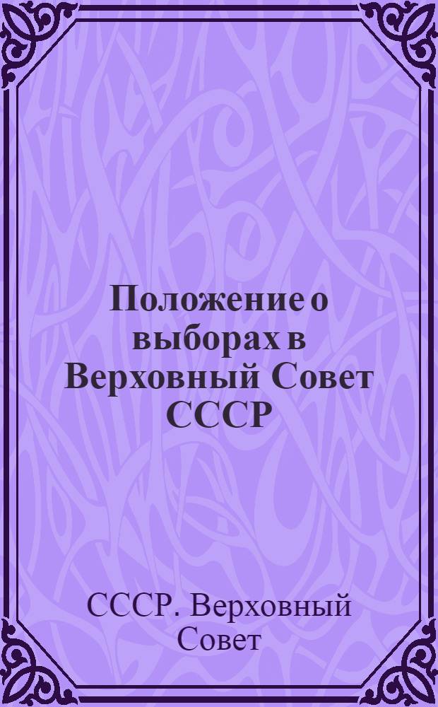 Положение о выборах в Верховный Совет СССР : (Утв. Указом Президиума Верховного Совета СССР от 9 янв. 1950 г.)