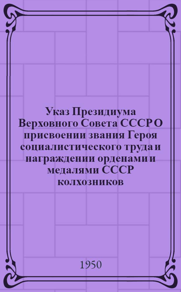 Указ Президиума Верховного Совета СССР О присвоении звания Героя социалистического труда и награждении орденами и медалями СССР колхозников, работников МТС и совхозов за получение высоких урожаев зерновых культур в целом, пшеницы, ржи, гречихи, проса, чумизы, кукурузы, риса, сахарной свеклы, льна-долгунца, конопли, подсолнечника, льна-кудряша, горчицы, клещевины, сои, арахиса, кориандра, табака, махорки, кок-сагыза, семян, многолетних и однолетних трав и картофеля в 1950-1951 годах