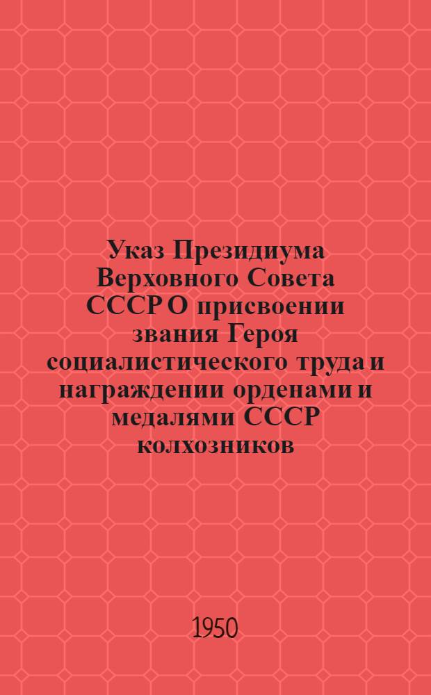 Указ Президиума Верховного Совета СССР О присвоении звания Героя социалистического труда и награждении орденами и медалями СССР колхозников, работников МТС и совхозов за получение высоких урожаев зерновых культур в целом, пшеницы, ржи, гречихи, проса, чумизы, кукурузы, риса, сахарной свеклы, льна-долгунца, конопли, подсолнечника, льна-кудряша, горчицы, клещевины, сои, арахиса, кориандра, табака, махорки, кок-сагыза, семян, многолетних и однолетних трав и картофеля в 1950-1951 годах
