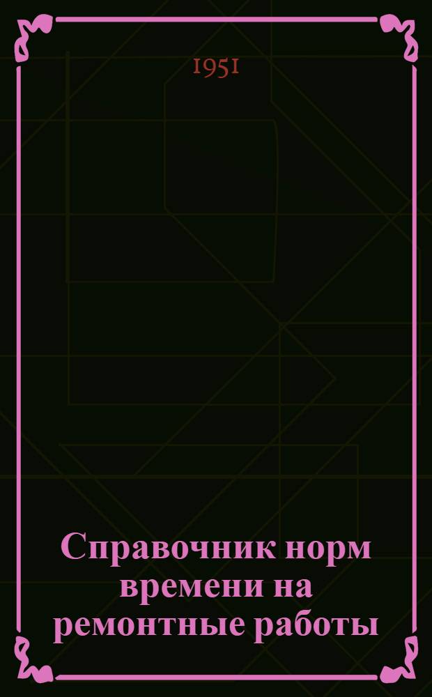 Справочник норм времени на ремонтные работы : Ч. 1-