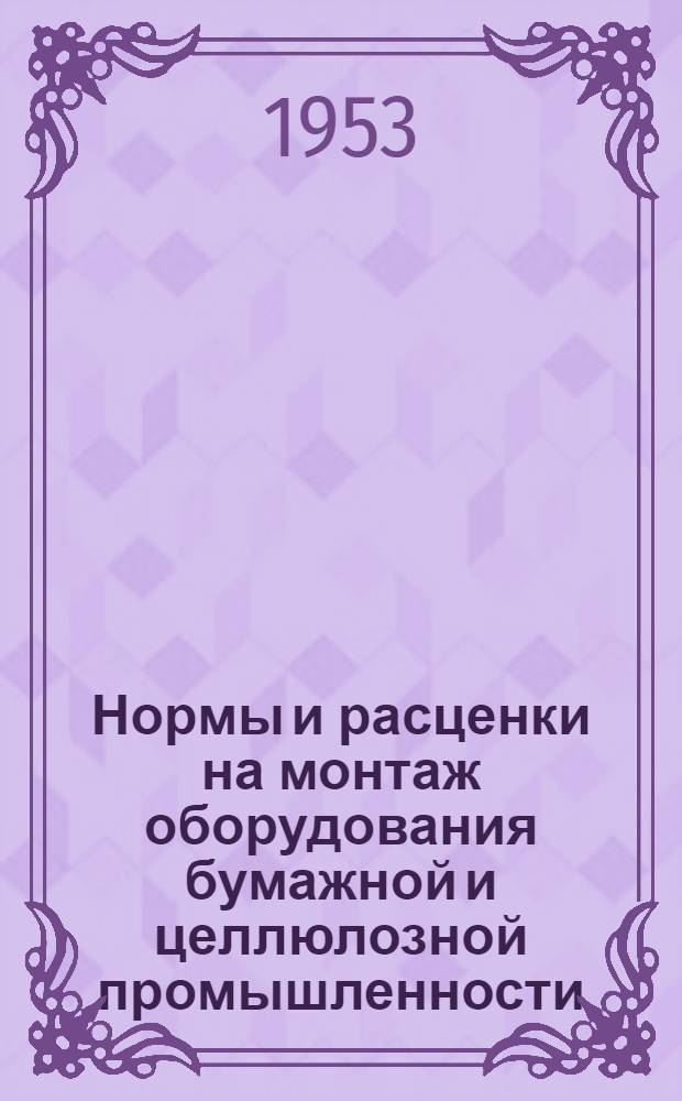 Нормы и расценки на монтаж оборудования бумажной и целлюлозной промышленности : Утв. 14/IV 1952 г. Раздел. 1-. Раздел 14 : Оборудование для отделки и упаковки