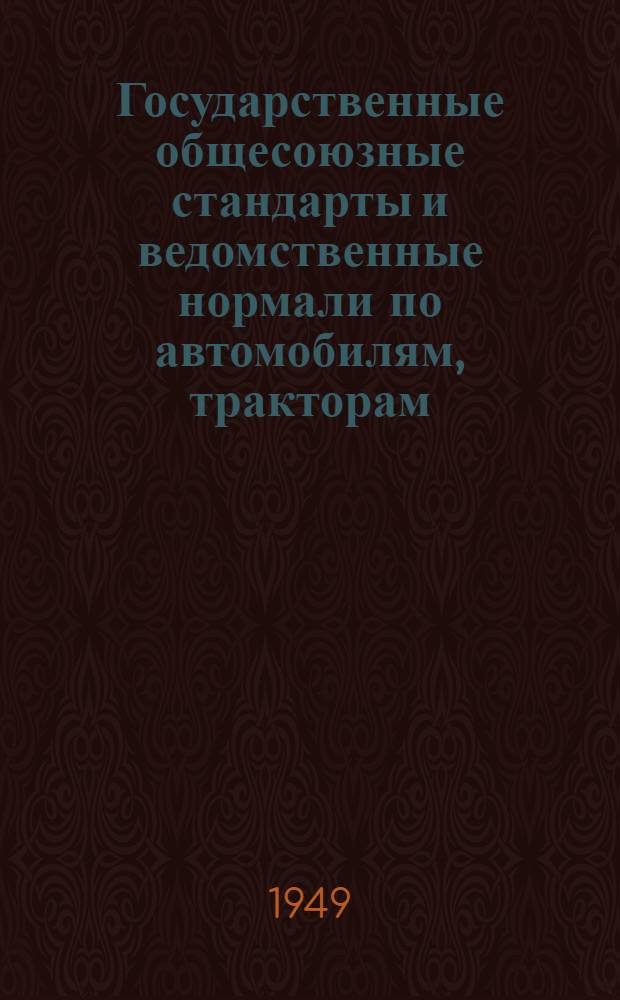 Государственные общесоюзные стандарты и ведомственные нормали по автомобилям, тракторам, мотоциклам и велосипедам : Вып. 1-. Вып. 1 : Автомобили и автомобильные двигатели