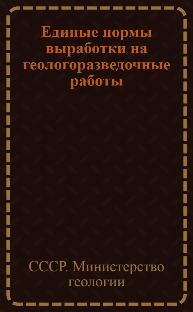 Единые нормы выработки на геологоразведочные работы (ЕНВ) : Утв. 10/XI 1952 г. : Вып. 1-6