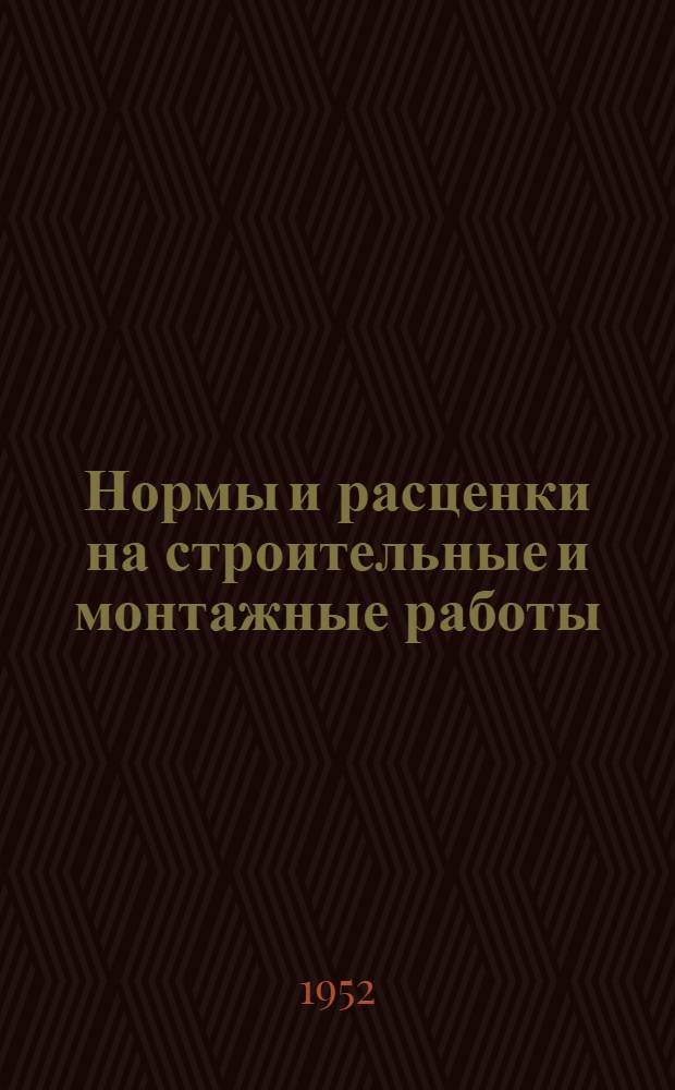 Нормы и расценки на строительные и монтажные работы : Утв. 26/IX 1951 г. Отд. 12 : Изготовление и монтаж металлических конструкций промышленных зданий