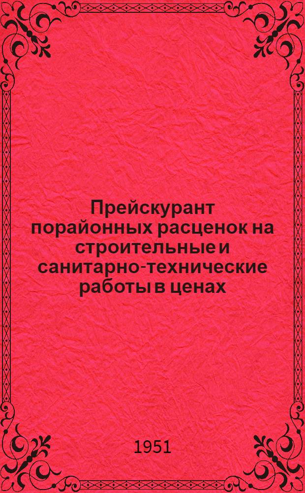 Прейскурант порайонных расценок на строительные и санитарно-технические работы в ценах, введенных с 1 июля 1950 г. на строительство предприятий лесозаготовительной промышленности : Ч. 1-. Ч. 1 : Порайонные расценки